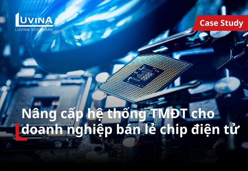 Nâng cấp hệ thống TMĐT cho doanh nghiệp bán lẻ sản phẩm chip điện tử