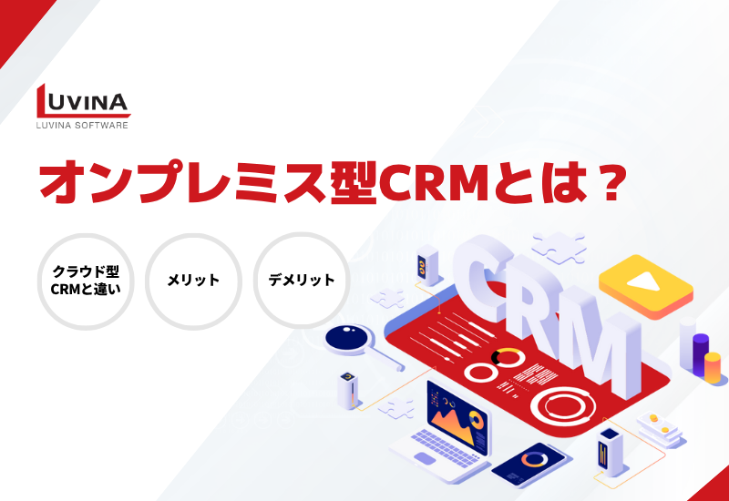 オンプレミス型CRMとは？クラウド型CRMと違い、導入メリット・デメリットまで解説