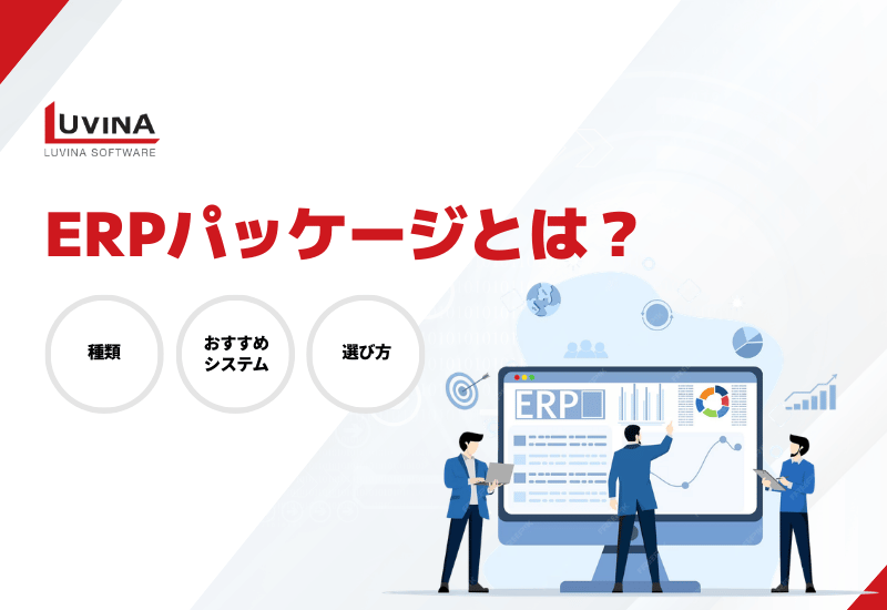 ERPパッケージとは？種類・おすすめシステム5選と失敗しない選び方を解説